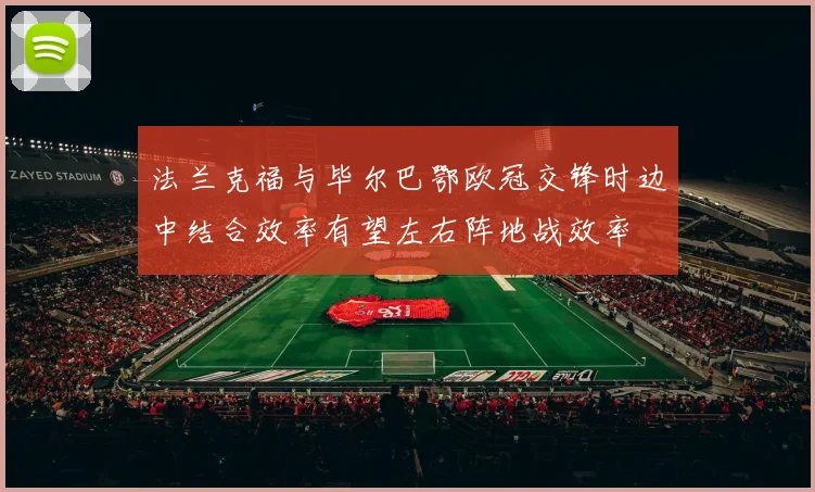 法兰克福与毕尔巴鄂欧冠交锋时边中结合效率有望左右阵地战效率