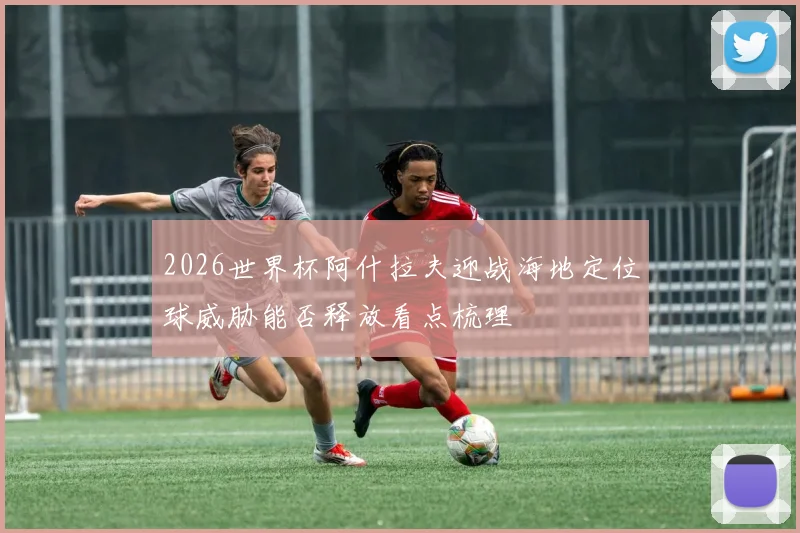 2026世界杯阿什拉夫迎战海地定位球威胁能否释放看点梳理
