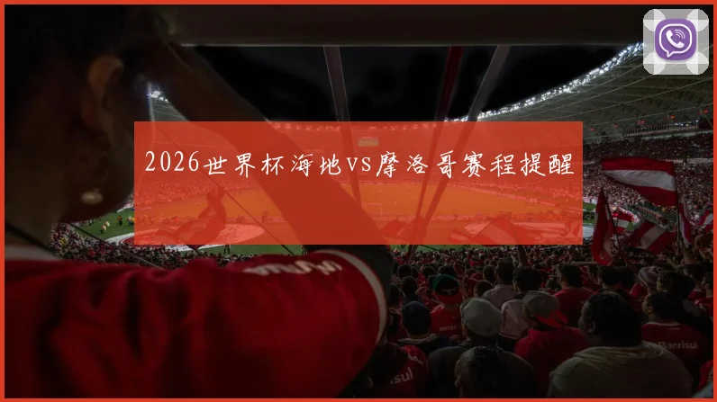 2026世界杯海地vs摩洛哥赛程提醒