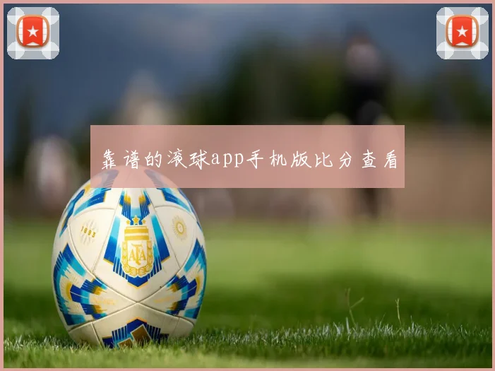 靠谱的滚球app手机版比分查看