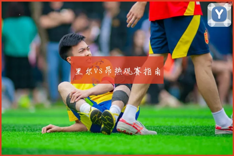 里尔vs昂热观赛指南