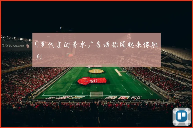 C罗代言的香水广告语称闻起来像胜利