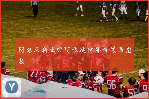 阿尔及利亚对阿根廷世界杯黑马指数