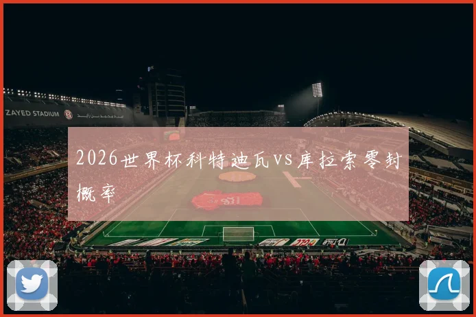 2026世界杯科特迪瓦vs库拉索零封概率